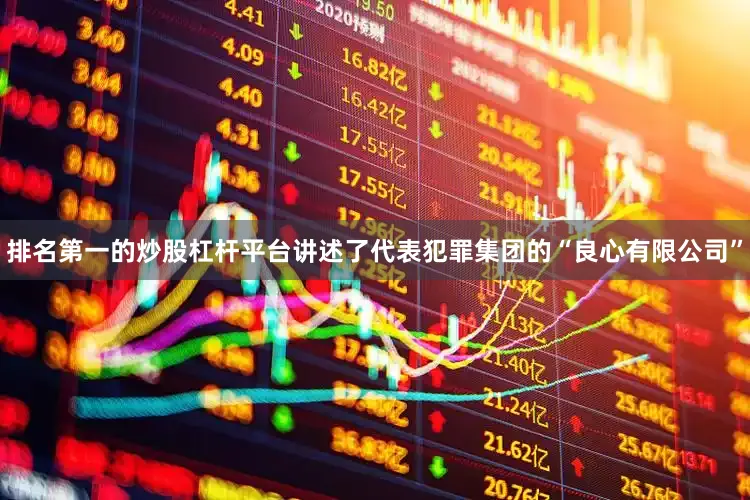 排名第一的炒股杠杆平台讲述了代表犯罪集团的“良心有限公司”
