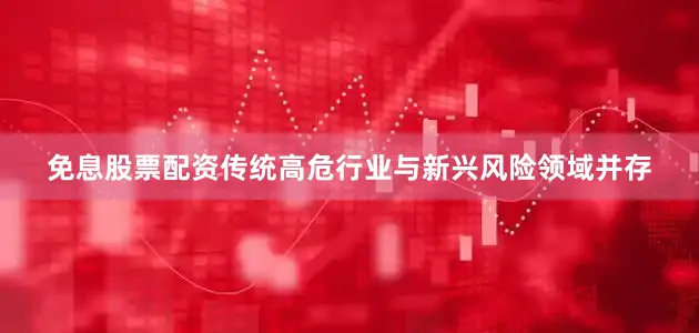 免息股票配资传统高危行业与新兴风险领域并存