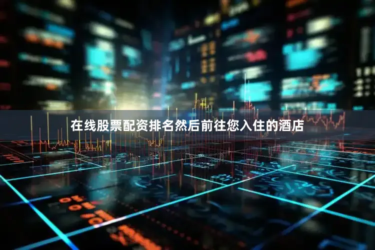 在线股票配资排名然后前往您入住的酒店