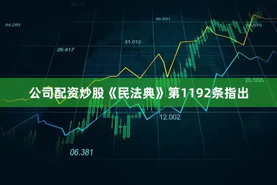 公司配资炒股《民法典》第1192条指出
