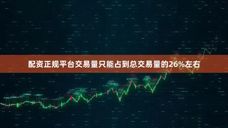 配资正规平台交易量只能占到总交易量的26%左右