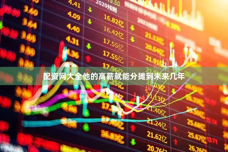 配资网大全他的高薪就能分摊到未来几年