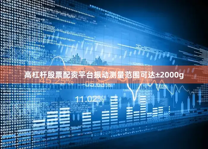 高杠杆股票配资平台振动测量范围可达±2000g