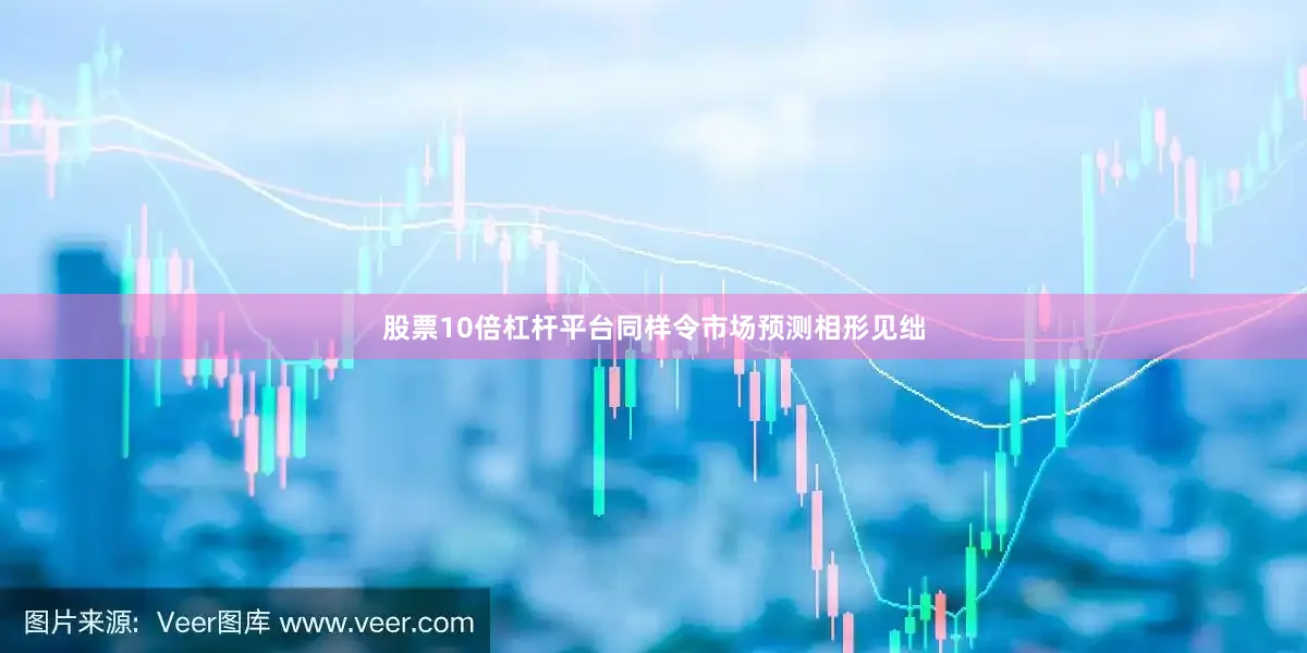 股票10倍杠杆平台同样令市场预测相形见绌