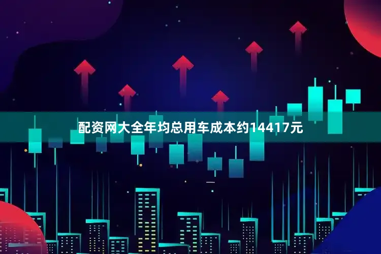 配资网大全年均总用车成本约14417元