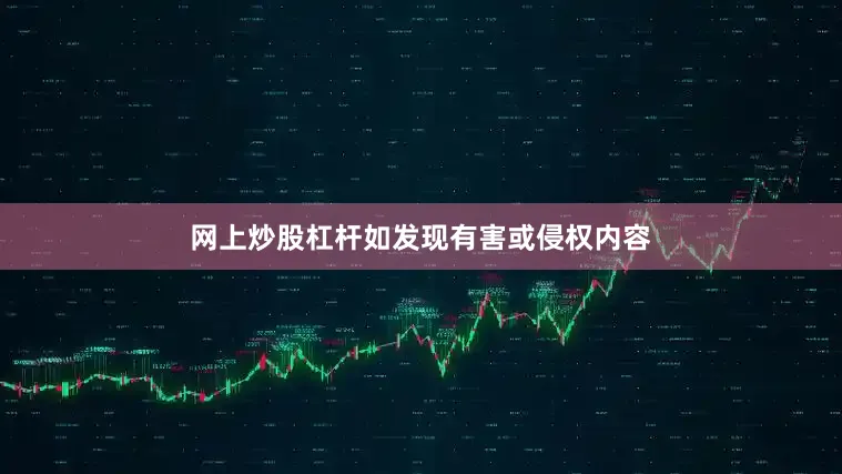 网上炒股杠杆如发现有害或侵权内容