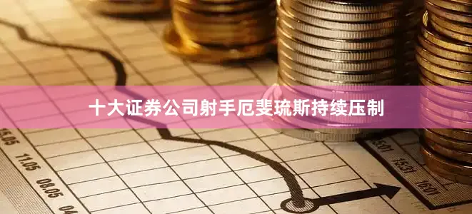 十大证券公司射手厄斐琉斯持续压制